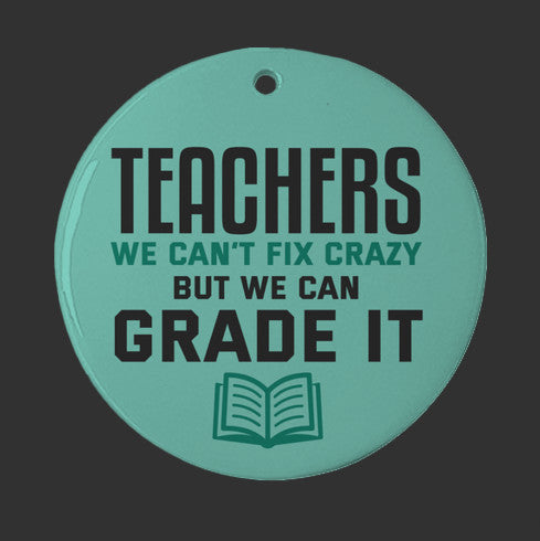 Teachers We Cant Fix Crazy But We Can Grade It Christmas Ornament